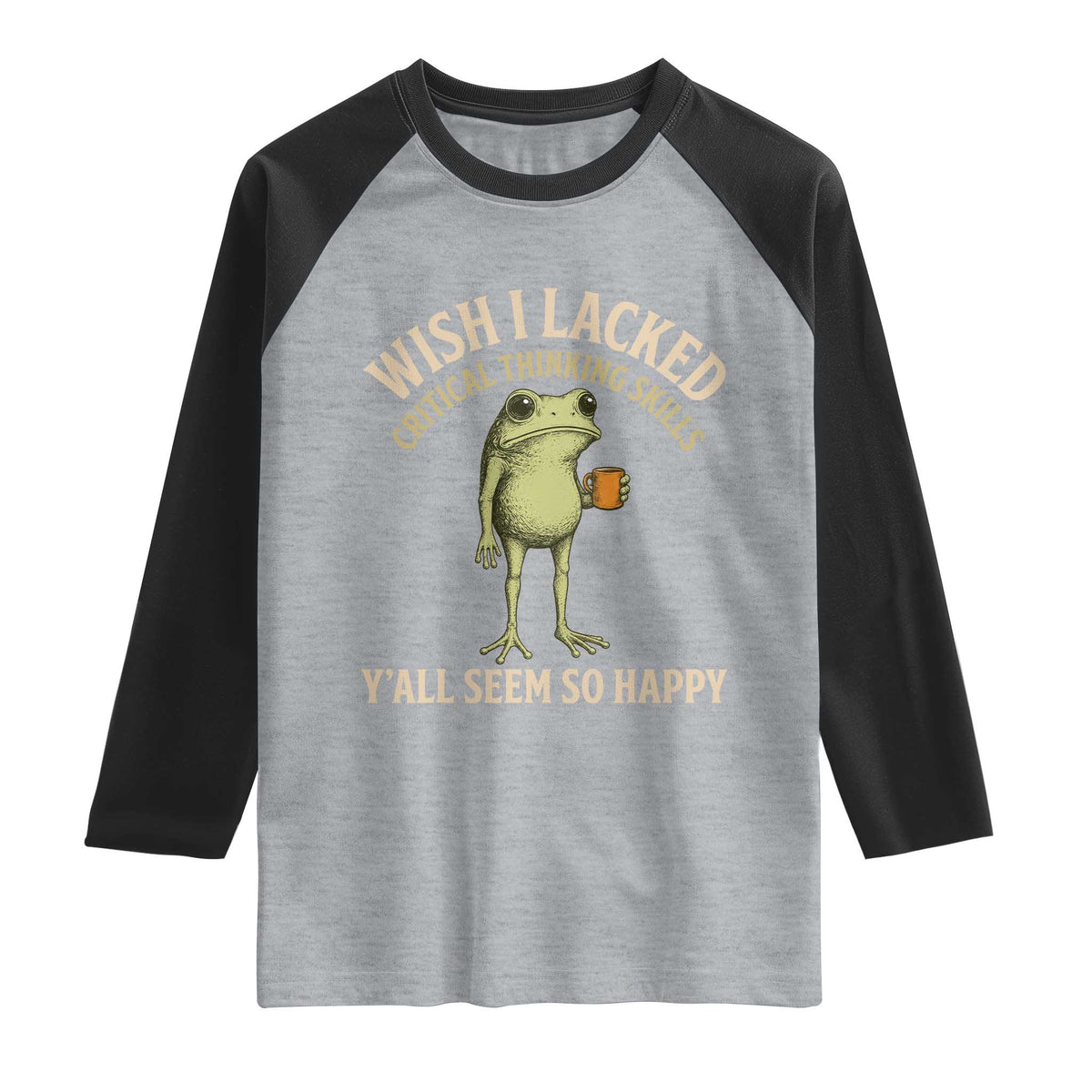 Wish I Lacked Critical Thinking Skills Y'all Seem So Happy Funny Frog Coffee Raglan Shirt