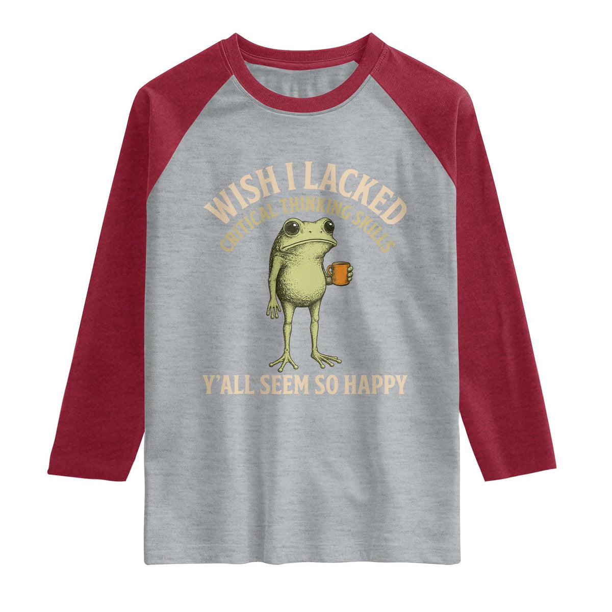 Wish I Lacked Critical Thinking Skills Y'all Seem So Happy Funny Frog Coffee Raglan Shirt