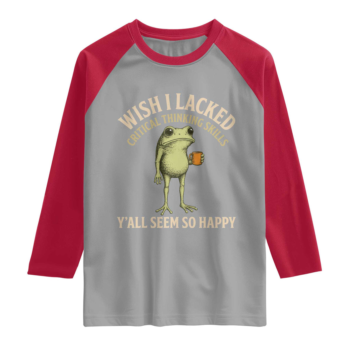 Wish I Lacked Critical Thinking Skills Y'all Seem So Happy Funny Frog Coffee Raglan Shirt