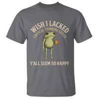 Wish I Lacked Critical Thinking Skills Y'all Seem So Happy Funny Frog Coffee T Shirt