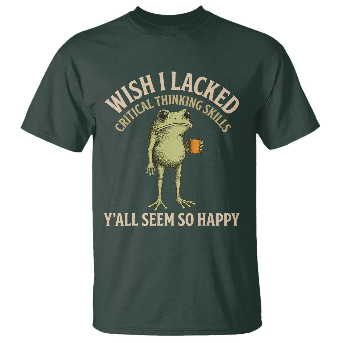 Wish I Lacked Critical Thinking Skills Y'all Seem So Happy Funny Frog Coffee T Shirt