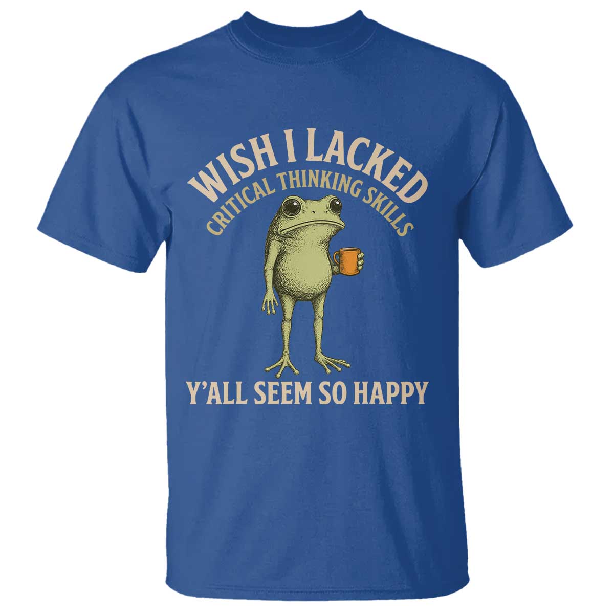 Wish I Lacked Critical Thinking Skills Y'all Seem So Happy Funny Frog Coffee T Shirt