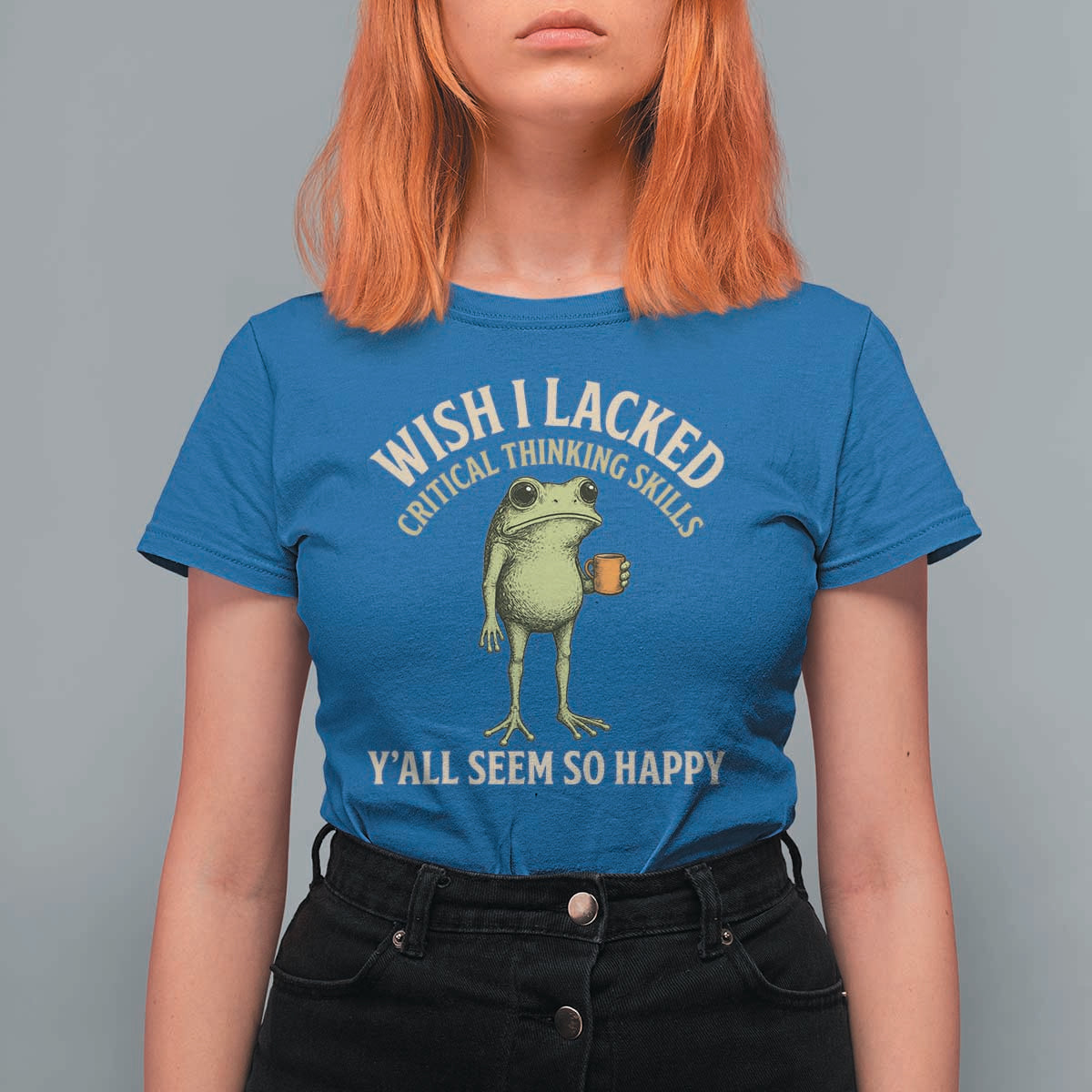 Wish I Lacked Critical Thinking Skills Y'all Seem So Happy Funny Frog Coffee T Shirt For Women