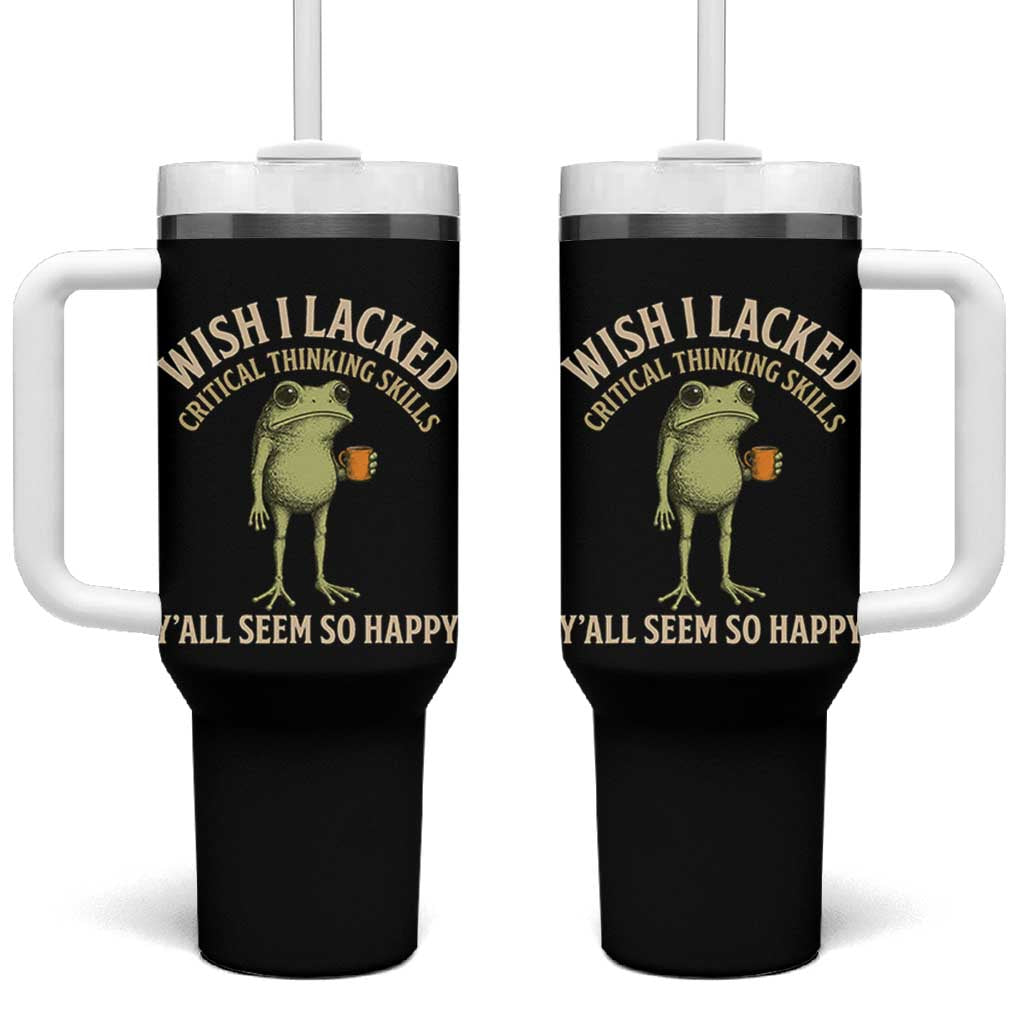 Wish I Lacked Critical Thinking Skills Y'all Seem So Happy Funny Frog Coffee Tumbler With Handle