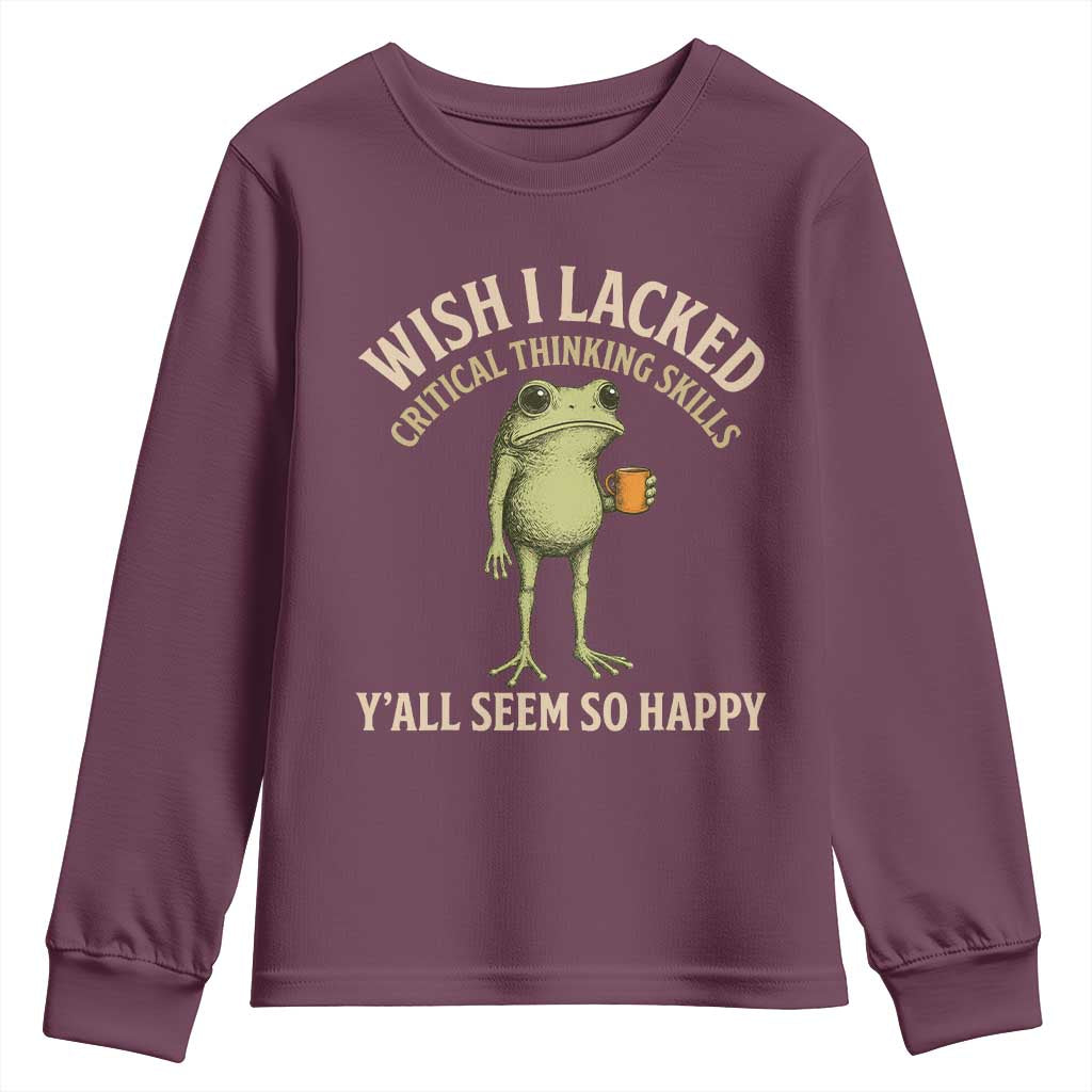Wish I Lacked Critical Thinking Skills Y'all Seem So Happy Funny Frog Coffee Youth Sweatshirt