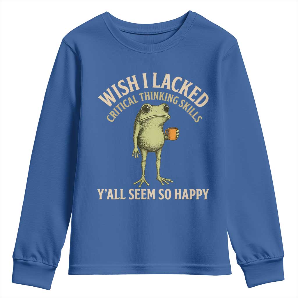 Wish I Lacked Critical Thinking Skills Y'all Seem So Happy Funny Frog Coffee Youth Sweatshirt