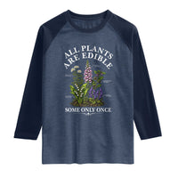 All Plants Are Edible Some Only Once Raglan Shirt Funny Botanical Gardener