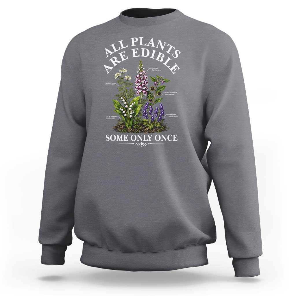 All Plants Are Edible Some Only Once Sweatshirt Funny Botanical Gardener