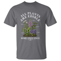 All Plants Are Edible Some Only Once T Shirt Funny Botanical Gardener