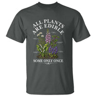 All Plants Are Edible Some Only Once T Shirt Funny Botanical Gardener