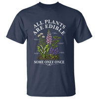 All Plants Are Edible Some Only Once T Shirt Funny Botanical Gardener