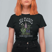 All Plants Are Edible Some Only Once T Shirt For Women Funny Botanical Gardener