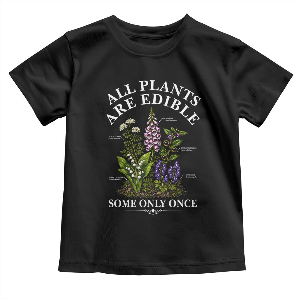 All Plants Are Edible Some Only Once Toddler T Shirt Funny Botanical Gardener