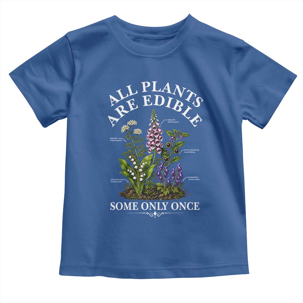 All Plants Are Edible Some Only Once Toddler T Shirt Funny Botanical Gardener