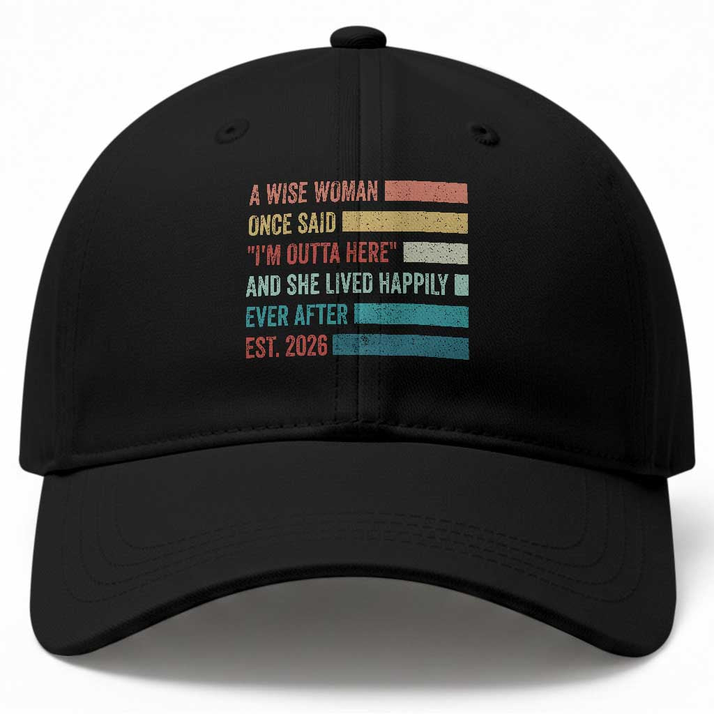 Funny Retired 2026 Baseball Cap A Wise Woman Once Said I'm Outta Here Retirement Gift