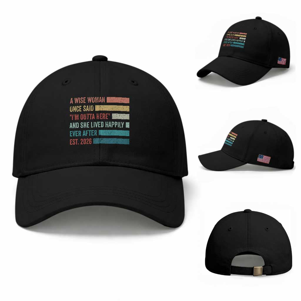 Funny Retired 2026 Baseball Cap A Wise Woman Once Said I'm Outta Here Retirement Gift