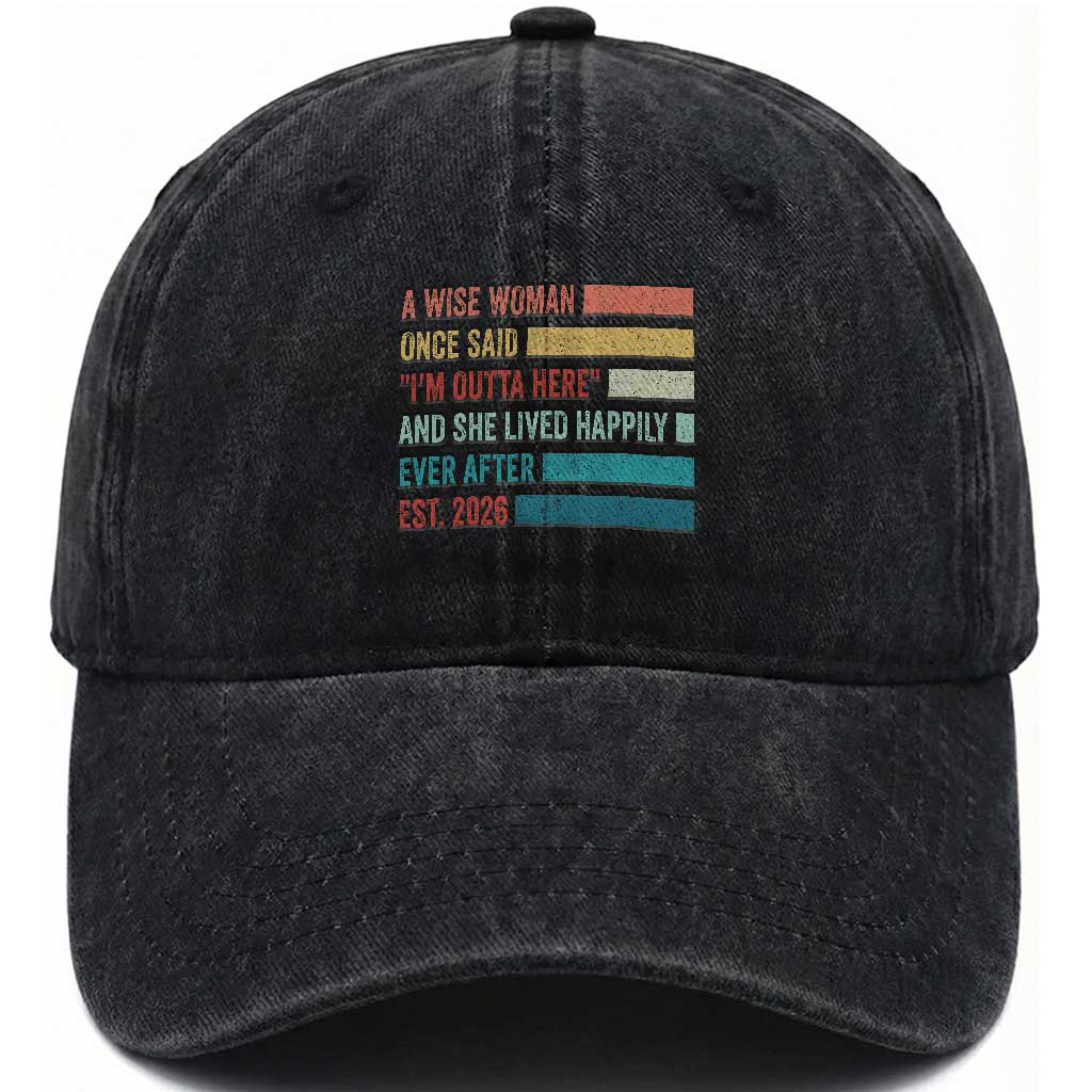 Funny Retired 2026 Washed Cotton Baseball Cap A Wise Woman Once Said I'm Outta Here Retirement Gift
