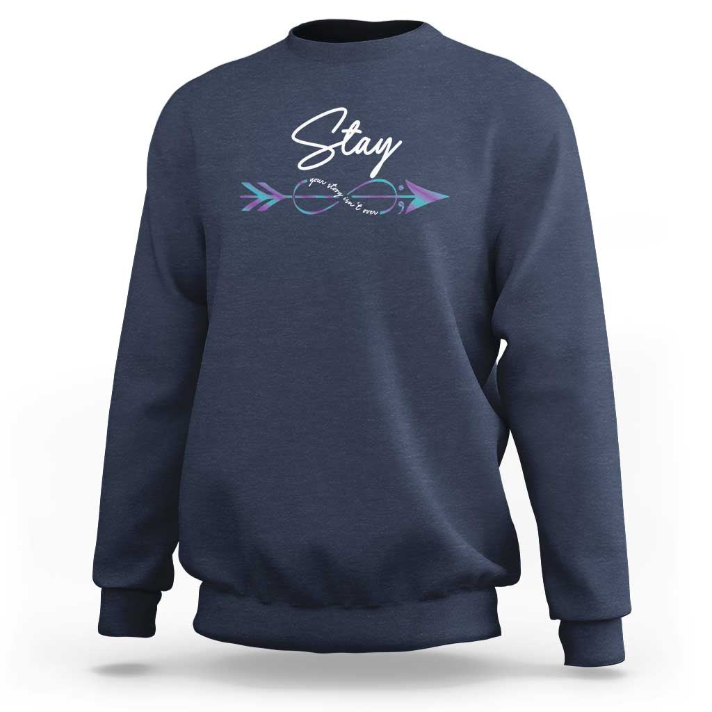 Suicide Prevention Awareness Sweatshirt Stay Your Story Isn't Over Arrow Semicolon - Wonder Print Shop