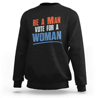 Harris Supporter 2024 Sweatshirt Be A Man Vote For A Woman - Wonder Print Shop