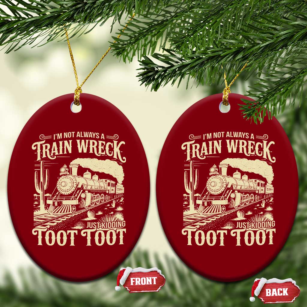 Funny I Am Not Always A Train Wreck Just Kidding Toot Toot Ceramic Ornament - Wonder Print Shop