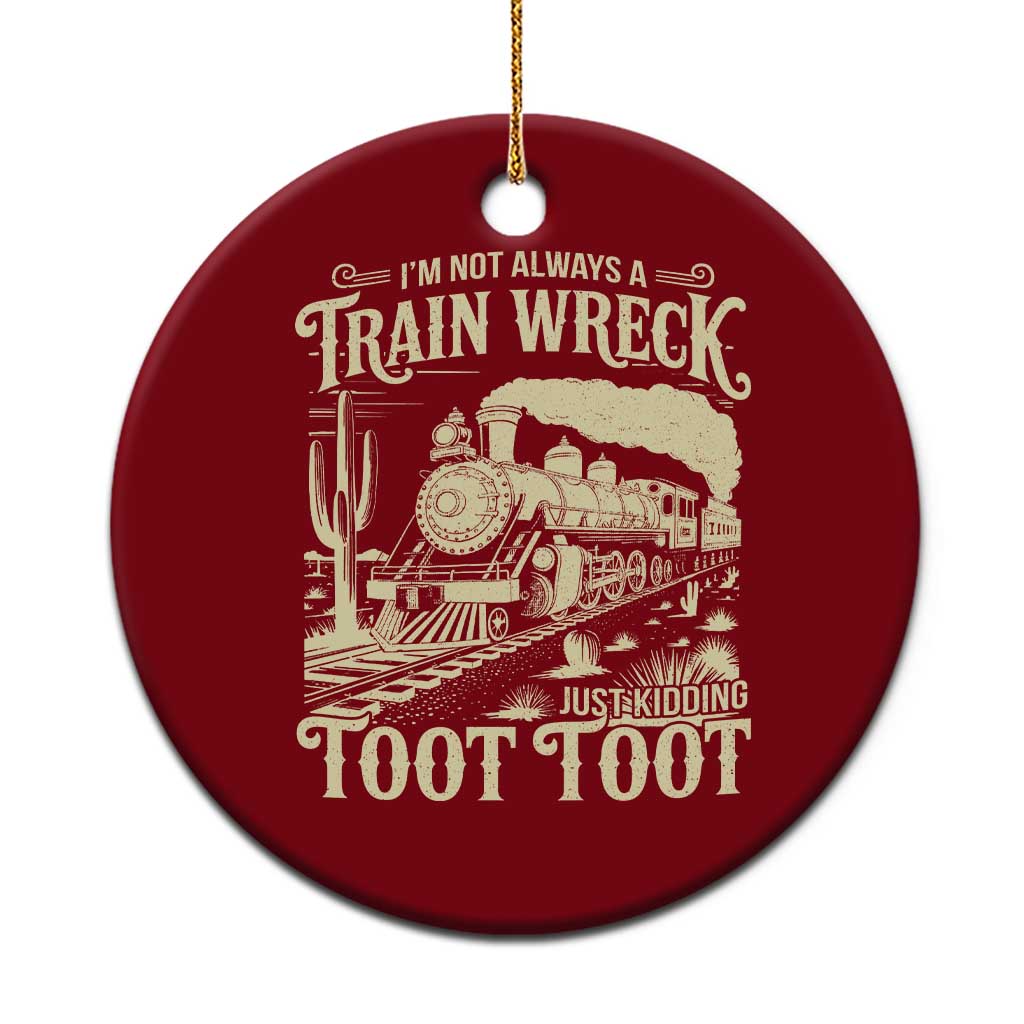 Funny I Am Not Always A Train Wreck Just Kidding Toot Toot Ceramic Ornament - Wonder Print Shop