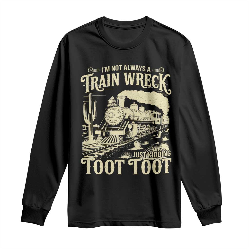 Funny I Am Not Always A Train Wreck Just Kidding Toot Toot Long Sleeve Shirt - Wonder Print Shop