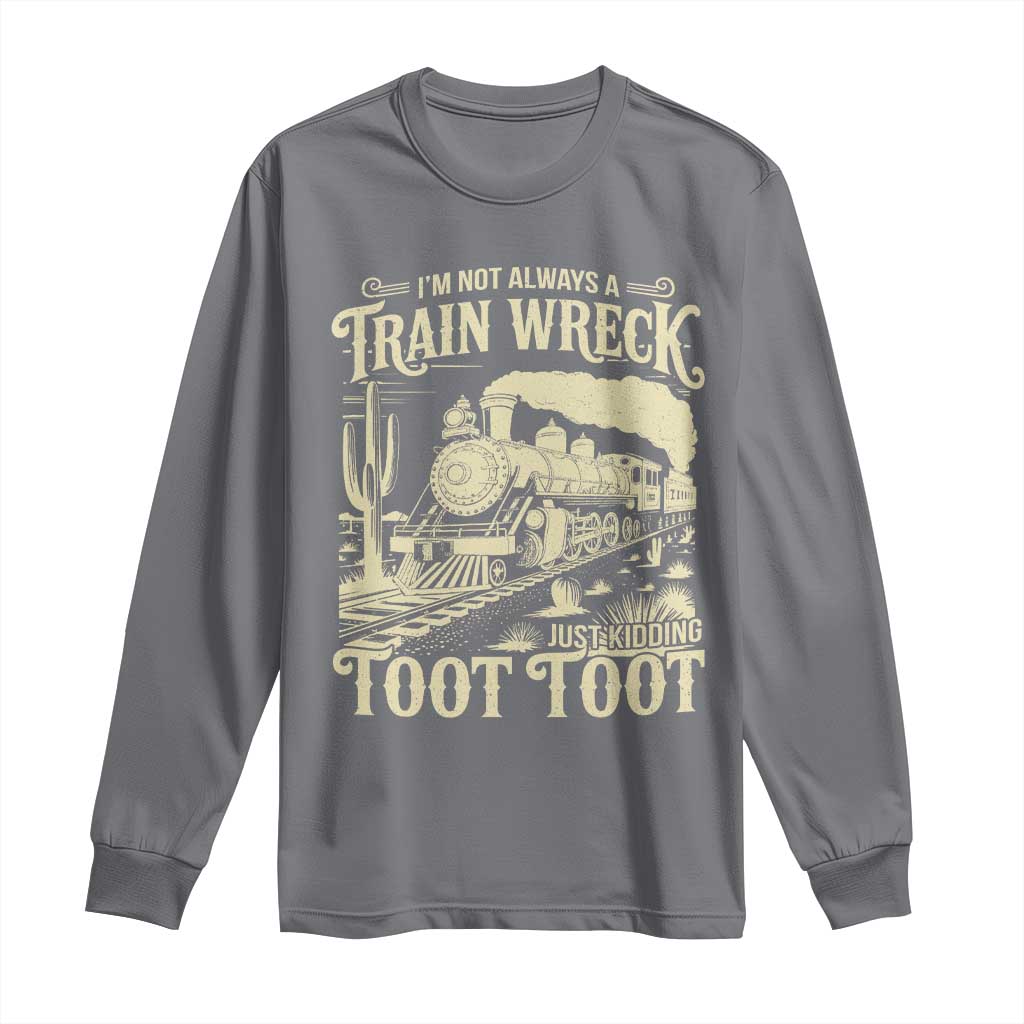 Funny I Am Not Always A Train Wreck Just Kidding Toot Toot Long Sleeve Shirt - Wonder Print Shop