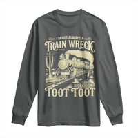 Funny I Am Not Always A Train Wreck Just Kidding Toot Toot Long Sleeve Shirt - Wonder Print Shop