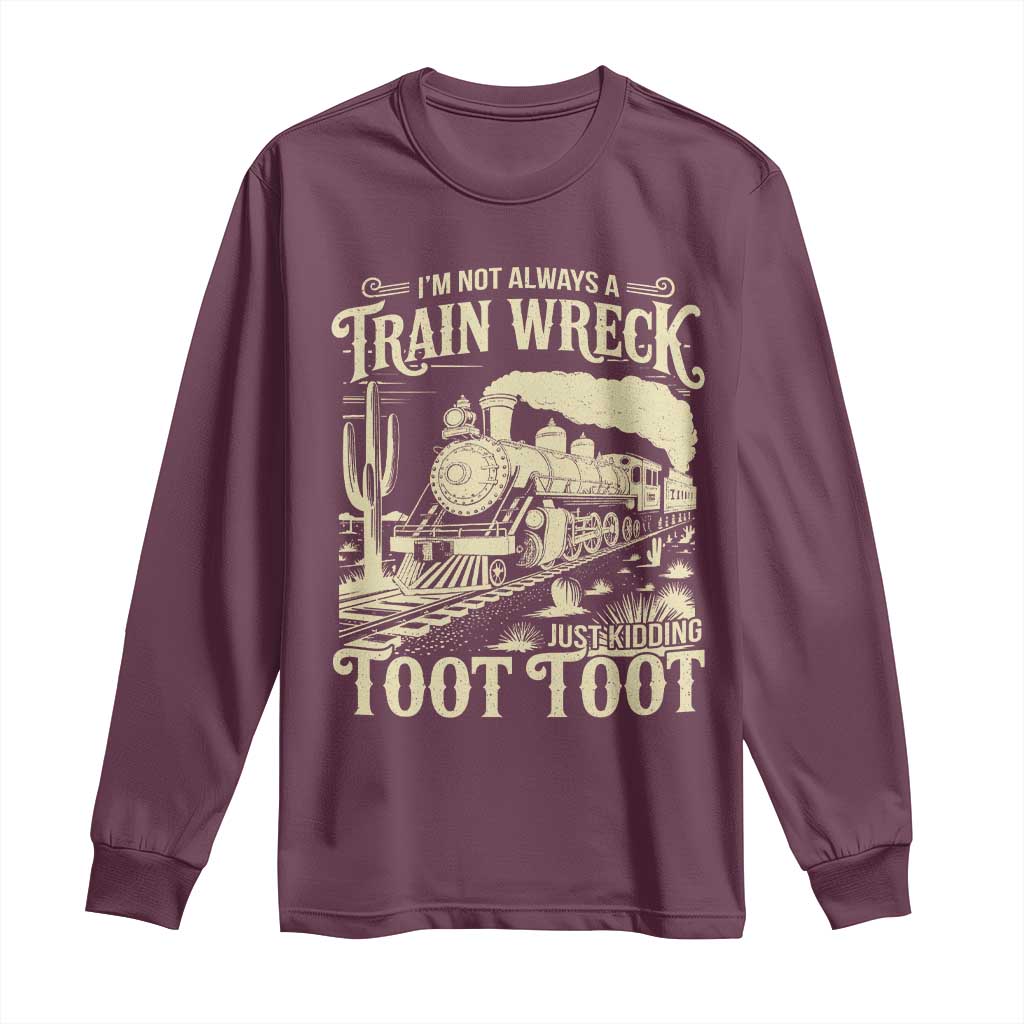 Funny I Am Not Always A Train Wreck Just Kidding Toot Toot Long Sleeve Shirt - Wonder Print Shop