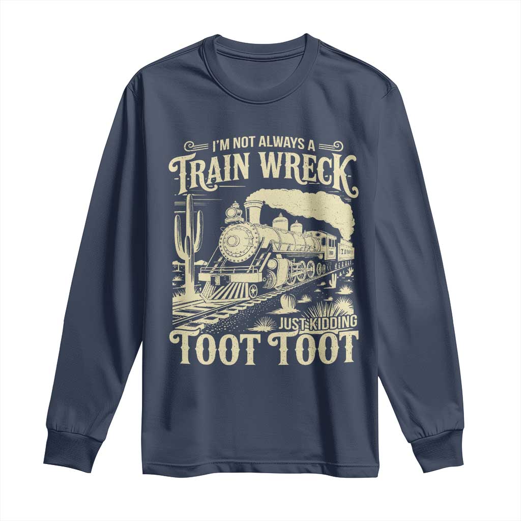 Funny I Am Not Always A Train Wreck Just Kidding Toot Toot Long Sleeve Shirt - Wonder Print Shop