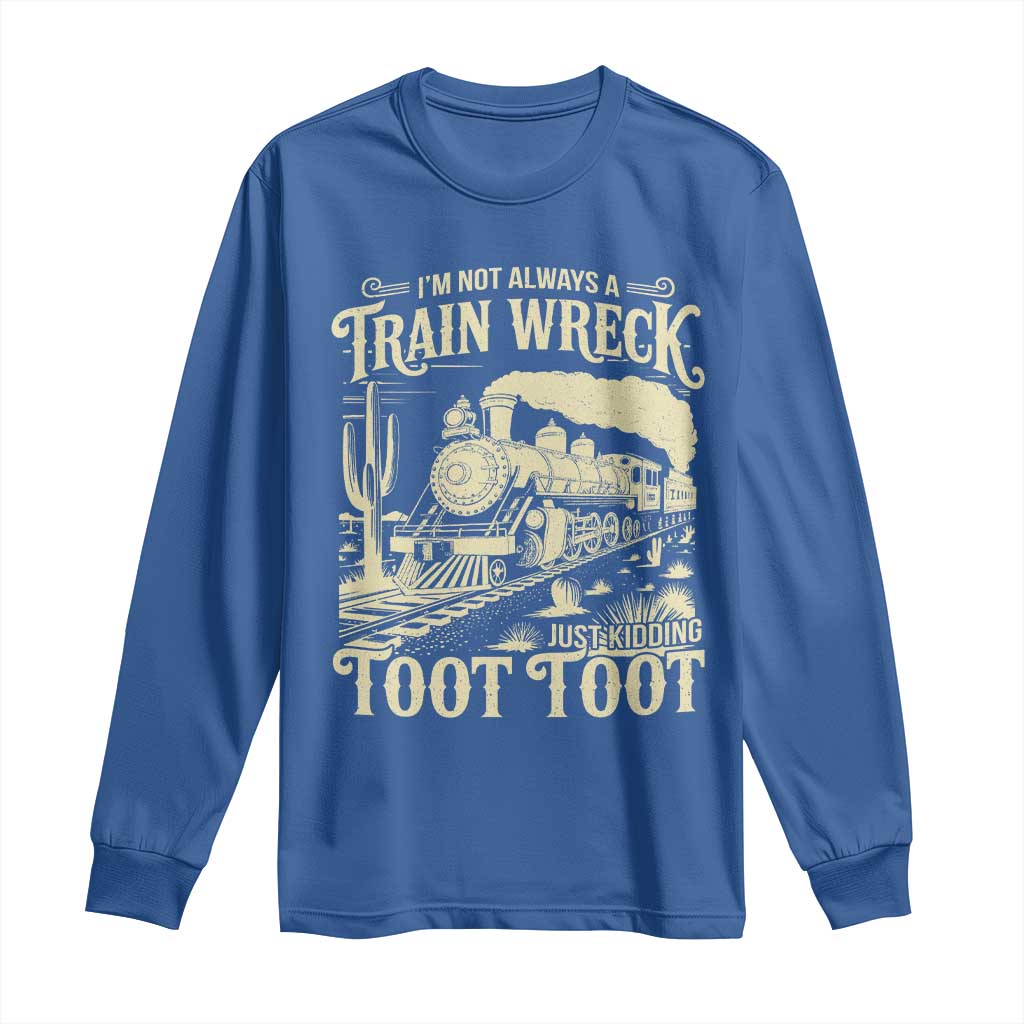 Funny I Am Not Always A Train Wreck Just Kidding Toot Toot Long Sleeve Shirt - Wonder Print Shop