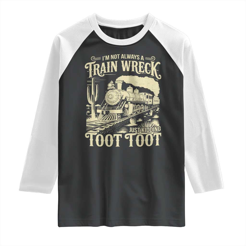 Funny I Am Not Always A Train Wreck Just Kidding Toot Toot Raglan Shirt - Wonder Print Shop