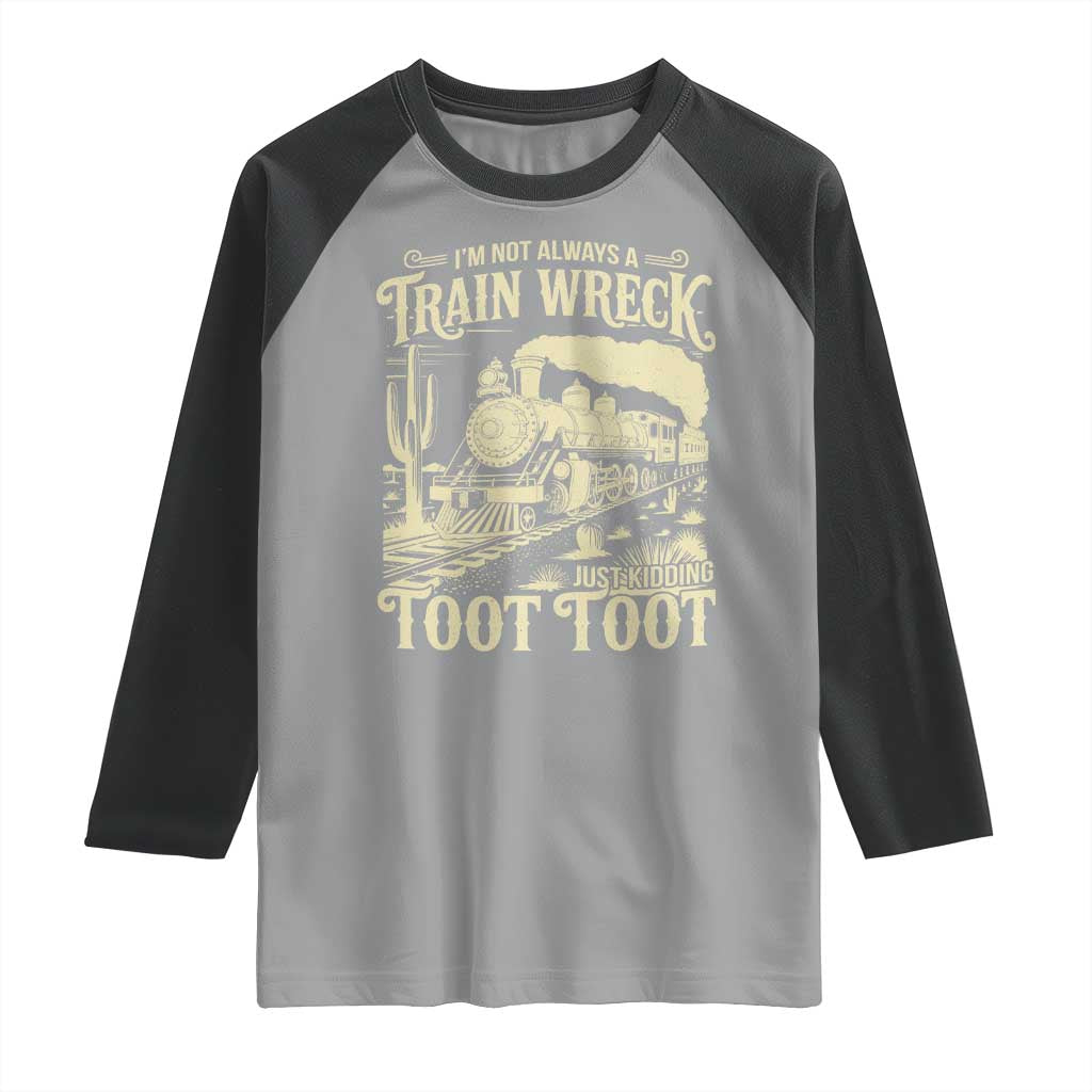 Funny I Am Not Always A Train Wreck Just Kidding Toot Toot Raglan Shirt - Wonder Print Shop