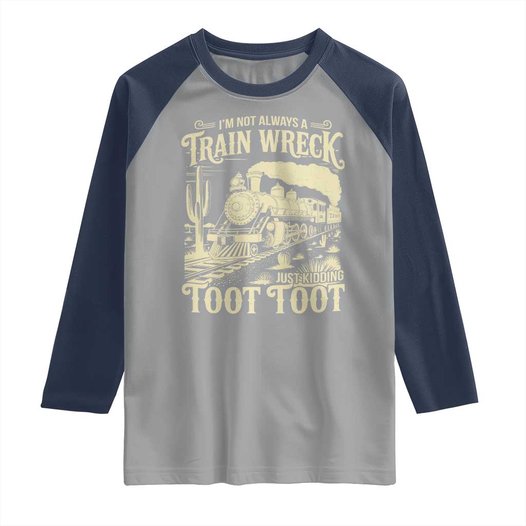 Funny I Am Not Always A Train Wreck Just Kidding Toot Toot Raglan Shirt - Wonder Print Shop