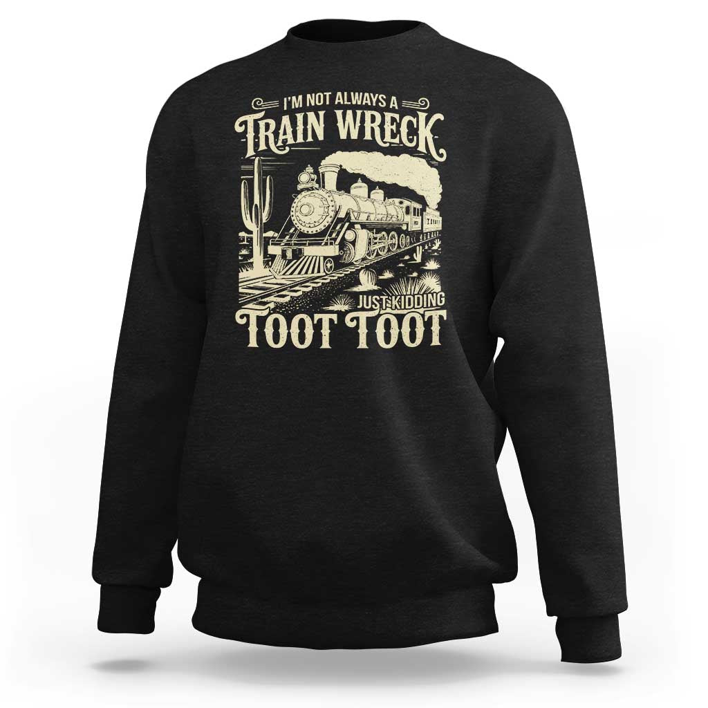 Funny I Am Not Always A Train Wreck Just Kidding Toot Toot Sweatshirt - Wonder Print Shop
