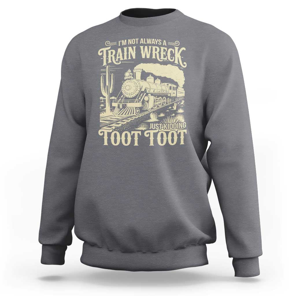 Funny I Am Not Always A Train Wreck Just Kidding Toot Toot Sweatshirt - Wonder Print Shop