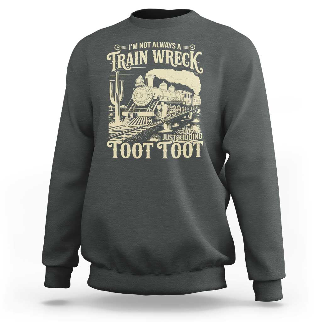 Funny I Am Not Always A Train Wreck Just Kidding Toot Toot Sweatshirt - Wonder Print Shop