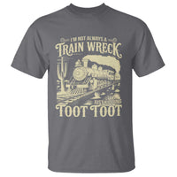Funny I Am Not Always A Train Wreck Just Kidding Toot Toot T Shirt - Wonder Print Shop