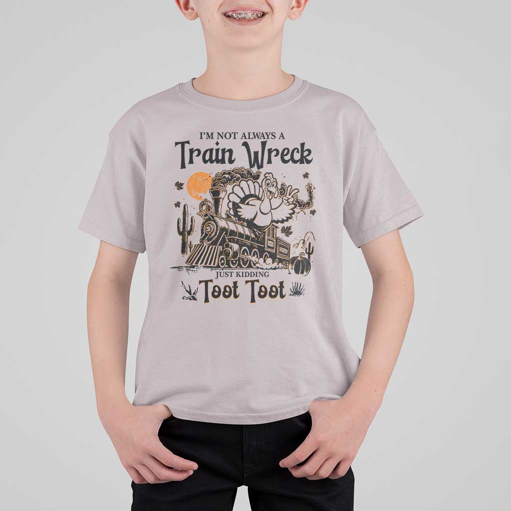 I Am Not Always A Train Wreck Just Kidding Toot Toot T Shirt For Kid Funny Thanksgiving Turkey - Wonder Print Shop
