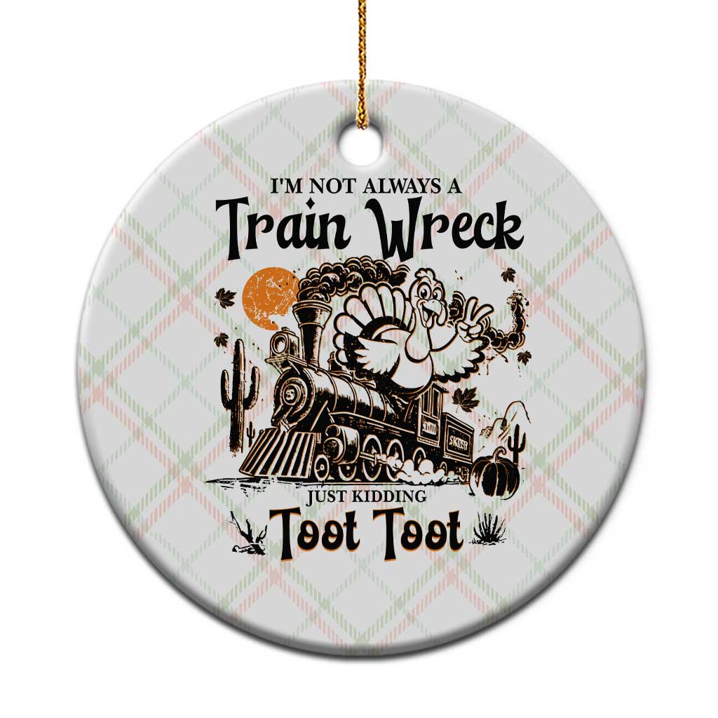 I Am Not Always A Train Wreck Just Kidding Toot Toot Ceramic Ornament Funny Thanksgiving Turkey - Wonder Print Shop