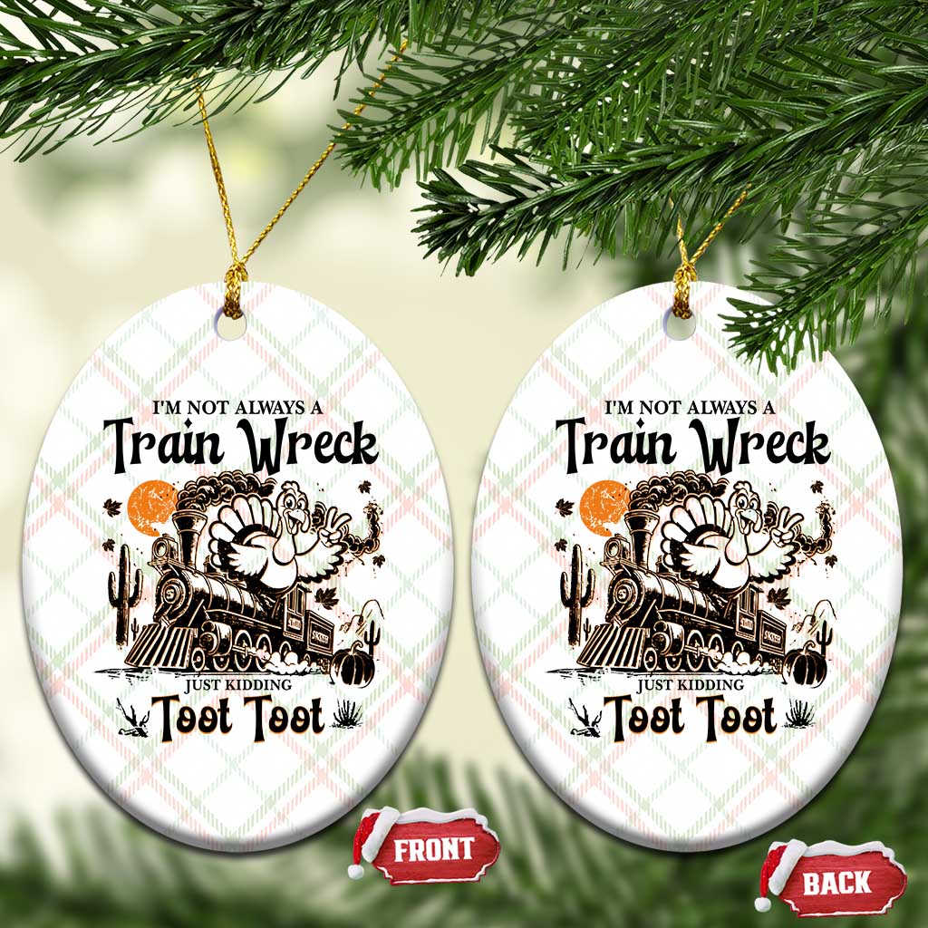 I Am Not Always A Train Wreck Just Kidding Toot Toot Ceramic Ornament Funny Thanksgiving Turkey - Wonder Print Shop