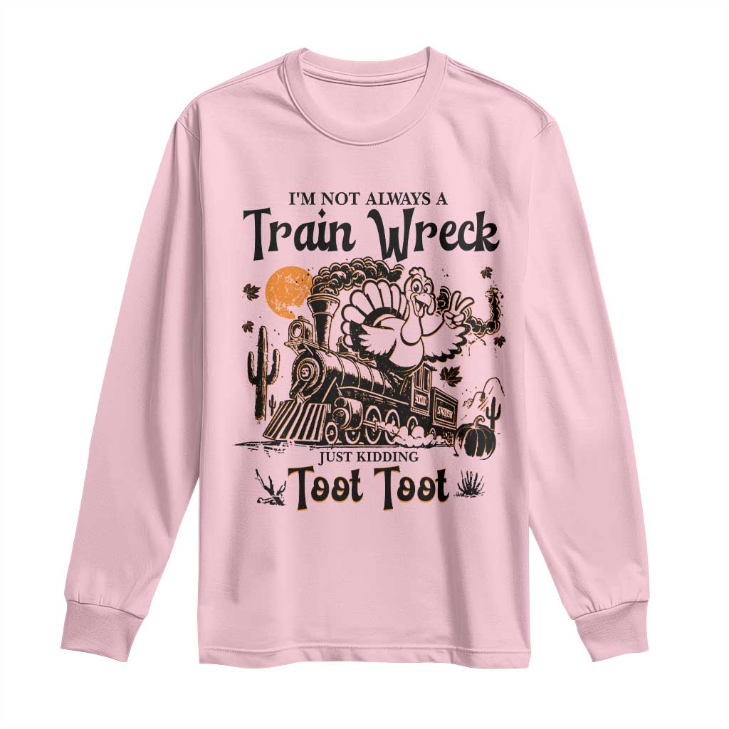I Am Not Always A Train Wreck Just Kidding Toot Toot Long Sleeve Shirt Funny Thanksgiving Turkey - Wonder Print Shop