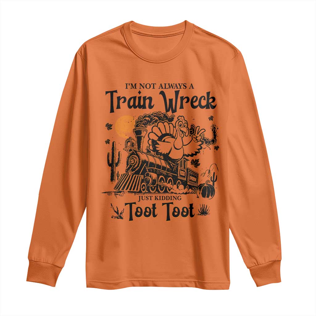 I Am Not Always A Train Wreck Just Kidding Toot Toot Long Sleeve Shirt Funny Thanksgiving Turkey - Wonder Print Shop
