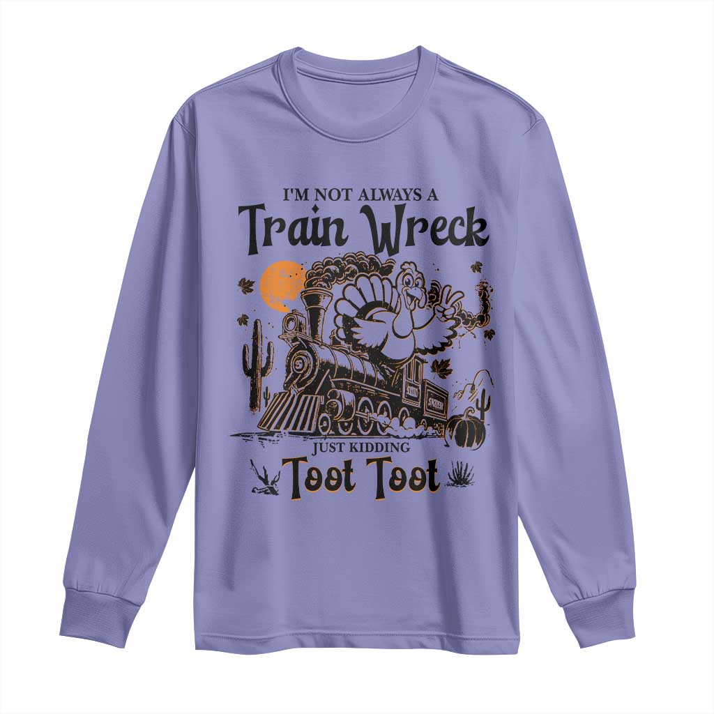 I Am Not Always A Train Wreck Just Kidding Toot Toot Long Sleeve Shirt Funny Thanksgiving Turkey - Wonder Print Shop