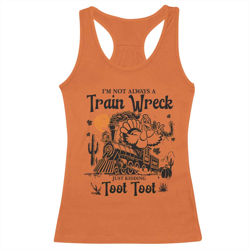 I Am Not Always A Train Wreck Just Kidding Toot Toot Racerback Tank Top Funny Thanksgiving Turkey - Wonder Print Shop