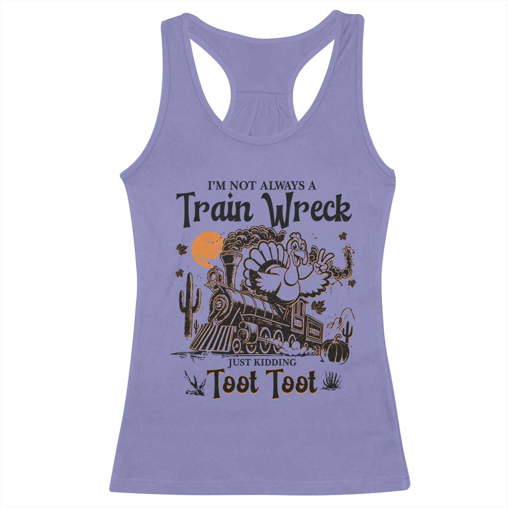 I Am Not Always A Train Wreck Just Kidding Toot Toot Racerback Tank Top Funny Thanksgiving Turkey - Wonder Print Shop