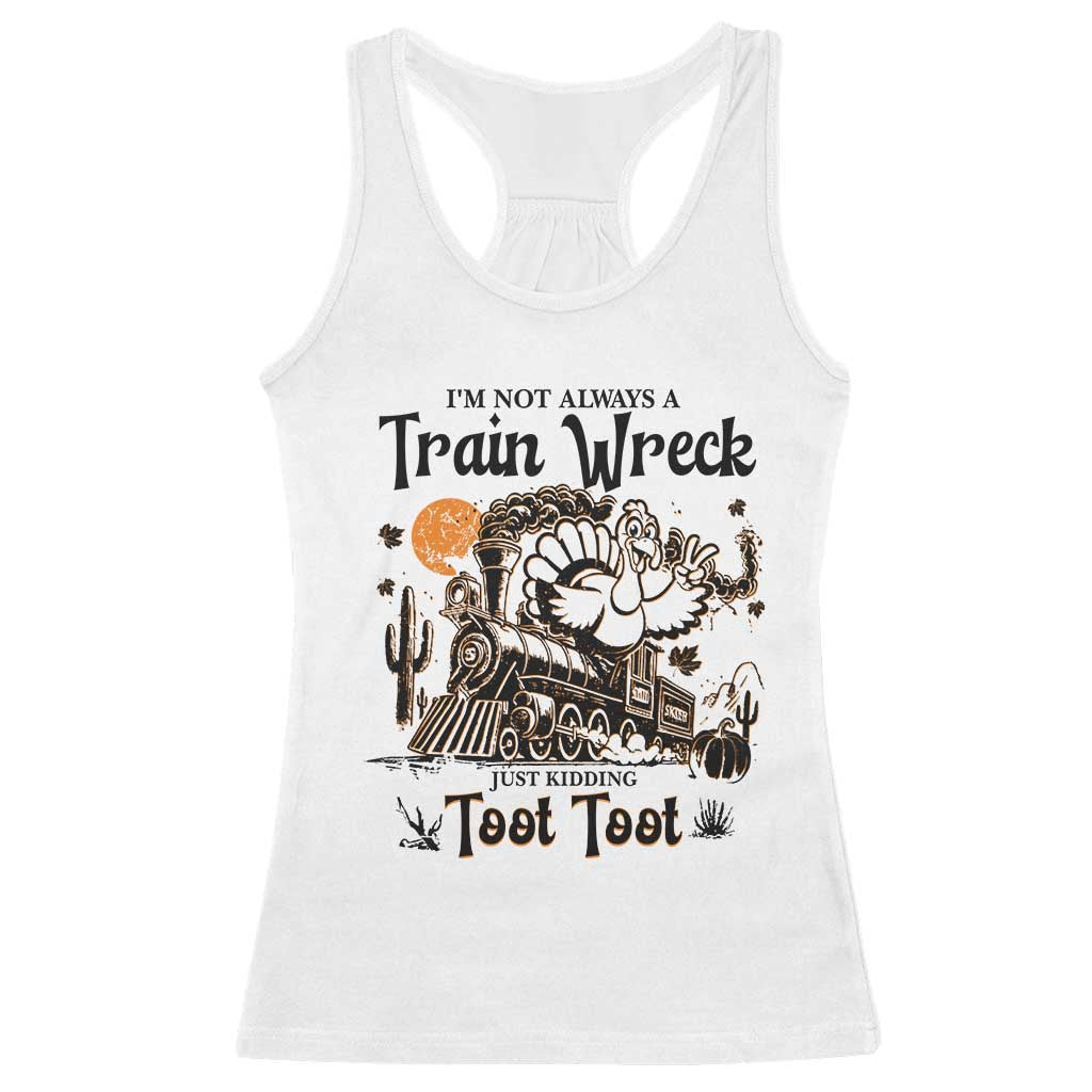 I Am Not Always A Train Wreck Just Kidding Toot Toot Racerback Tank Top Funny Thanksgiving Turkey - Wonder Print Shop