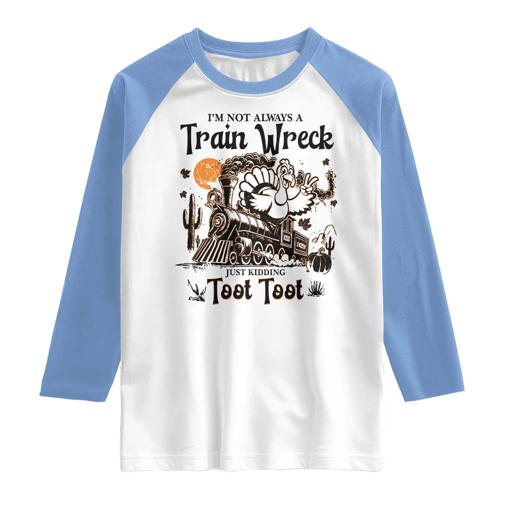 I Am Not Always A Train Wreck Just Kidding Toot Toot Raglan Shirt Funny Thanksgiving Turkey - Wonder Print Shop