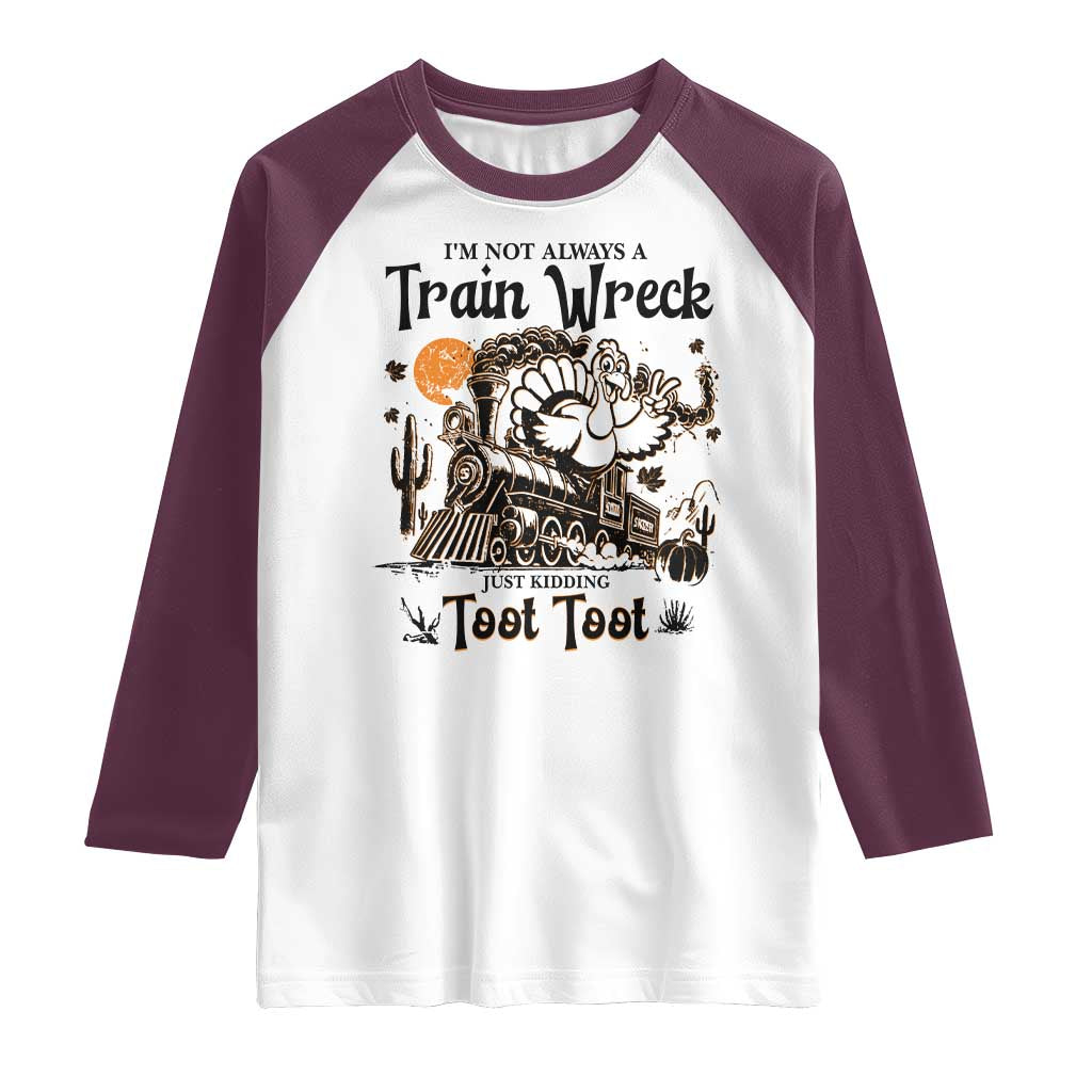 I Am Not Always A Train Wreck Just Kidding Toot Toot Raglan Shirt Funny Thanksgiving Turkey - Wonder Print Shop