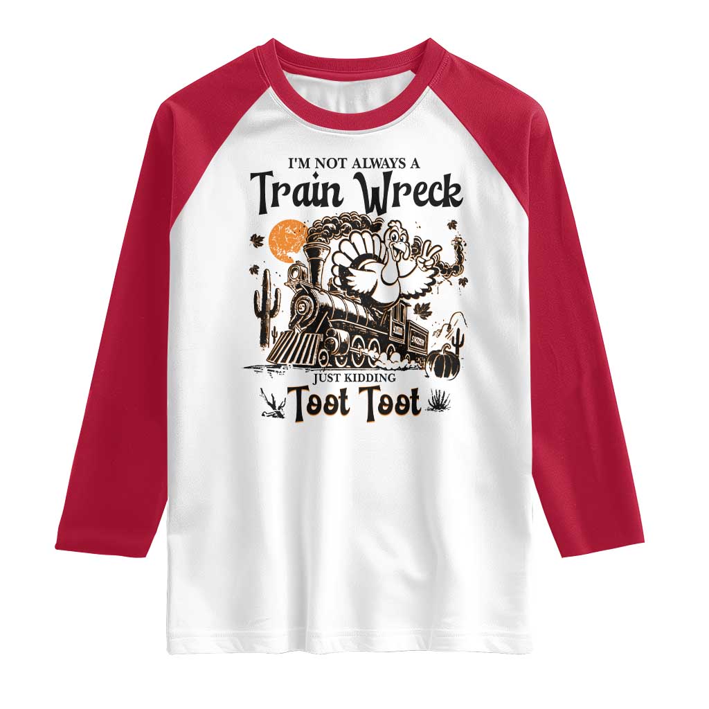 I Am Not Always A Train Wreck Just Kidding Toot Toot Raglan Shirt Funny Thanksgiving Turkey - Wonder Print Shop